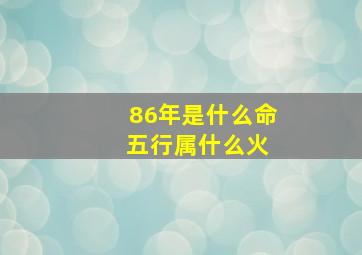 86年是什么命 五行属什么火